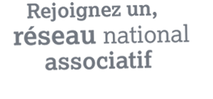 Rejoignez un réseau national associatif
